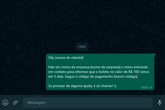 A seguinte imagem mostra um exemplo de mensagem de cobrança preventiva, envida pelo whatsapp, que diz:

Olá, [nome do cliente]!

Falo em nome da empresa [nome da empresa] e estou entrando em contato para informar que o boleto no valor de R$ 100 vence em 5 dias. Segue o código de pagamento [inserir código].

Se precisar de alguma ajuda, é só chamar! :)
